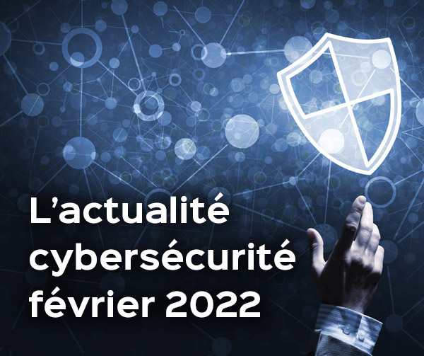 L'actualité cybersécurité - février 2022