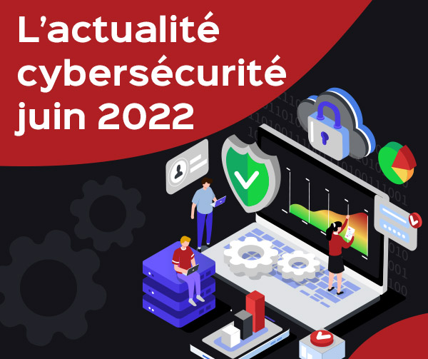 L'actualité cybersécurité juin 2022